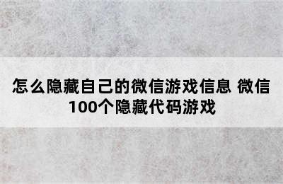 怎么隐藏自己的微信游戏信息 微信100个隐藏代码游戏